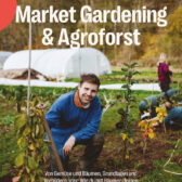 Wie Market Gardening und Agroforst zusammenpassen